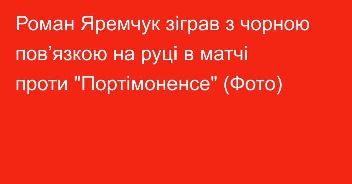 Роман Яремчук зіграв з чорною пов’язкою на руці в матчі проти 