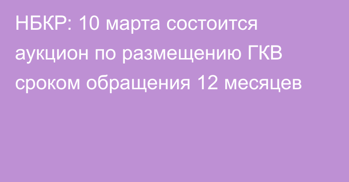 НБКР: 10 марта состоится аукцион по размещению ГКВ сроком обращения 12 месяцев