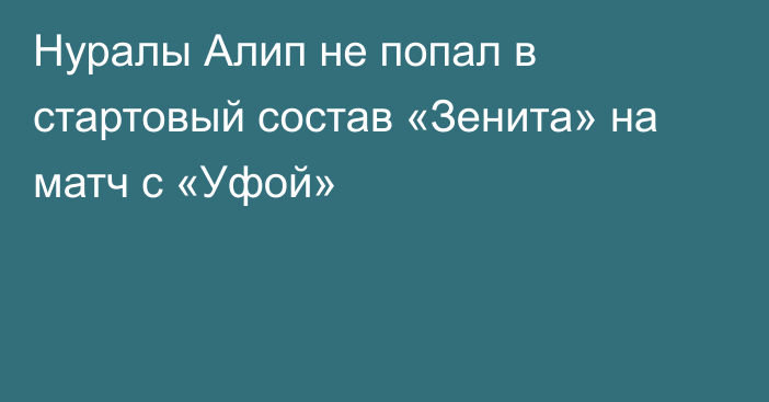 Нуралы Алип не попал в стартовый состав «Зенита» на матч с «Уфой»