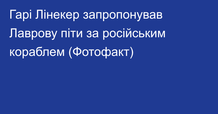 Гарі Лінекер запропонував Лаврову піти за російським кораблем (Фотофакт)