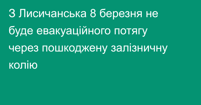 З Лисичанська 8 березня не буде евакуаційного потягу через пошкоджену залізничну колію