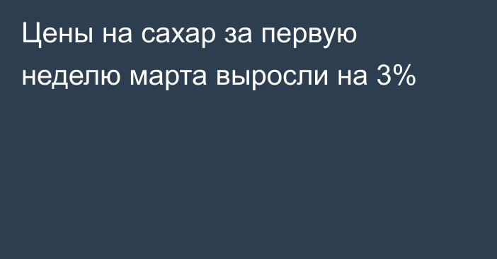 Цены на сахар за первую неделю марта выросли на 3%