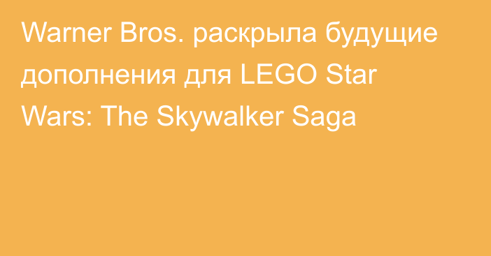 Warner Bros. раскрыла будущие дополнения для LEGO Star Wars: The Skywalker Saga