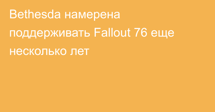 Bethesda намерена поддерживать Fallout 76 еще несколько лет