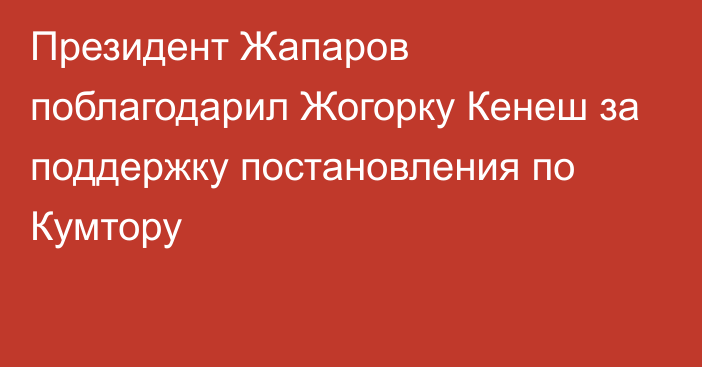 Президент Жапаров поблагодарил Жогорку Кенеш за поддержку постановления по Кумтору