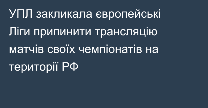 УПЛ закликала європейські Ліги припинити трансляцію матчів своїх чемпіонатів на території РФ