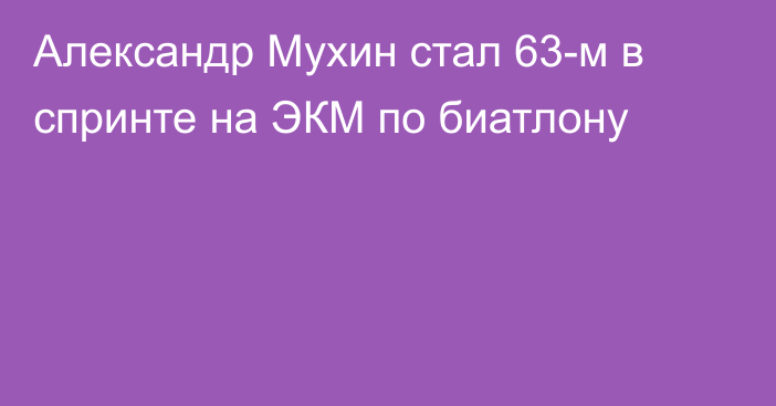 Александр Мухин стал 63-м в спринте на ЭКМ по биатлону