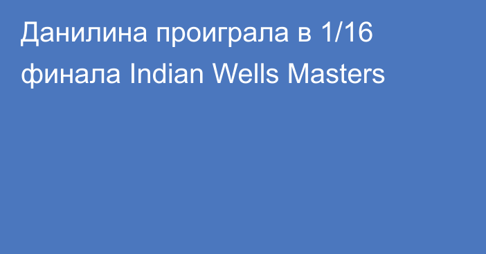 Данилина проиграла в 1/16 финала Indian Wells Masters