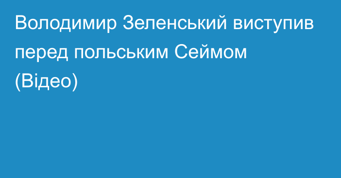 Володимир Зеленський виступив перед польським Сеймом (Відео)