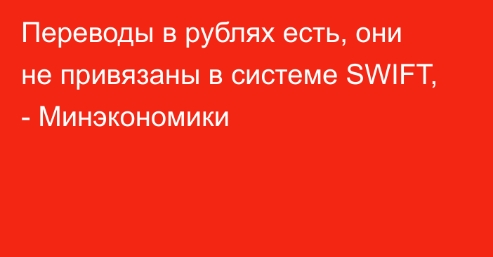 Переводы в рублях есть, они не привязаны в системе SWIFT, - Минэкономики