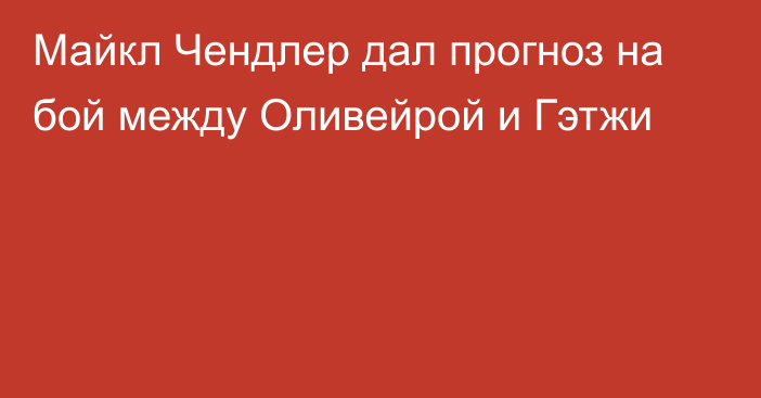 Майкл Чендлер дал прогноз на бой между Оливейрой и Гэтжи