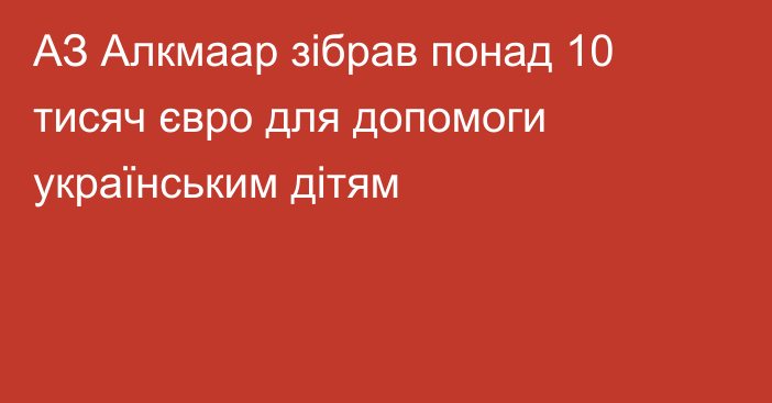 АЗ Алкмаар зібрав понад 10 тисяч євро для допомоги українським дітям