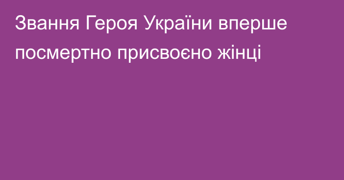 Звання Героя України вперше посмертно присвоєно жінці