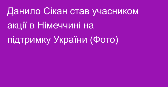 Данило Сікан став учасником акції в Німеччині на підтримку України (Фото)