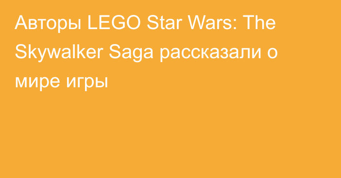 Авторы LEGO Star Wars: The Skywalker Saga рассказали о мире игры