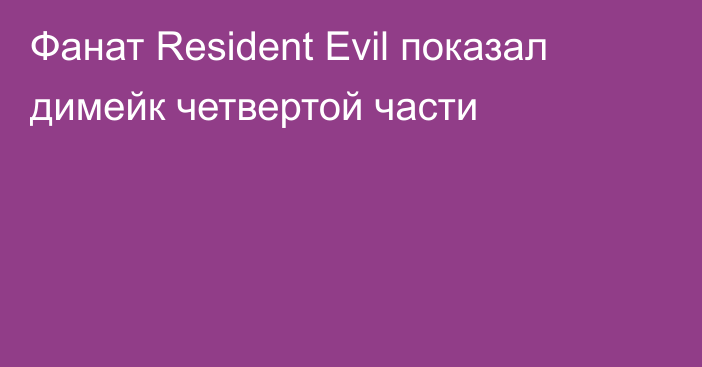 Фанат Resident Evil показал димейк четвертой части