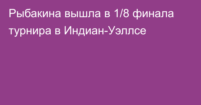 Рыбакина вышла в 1/8 финала турнира в Индиан-Уэллсе