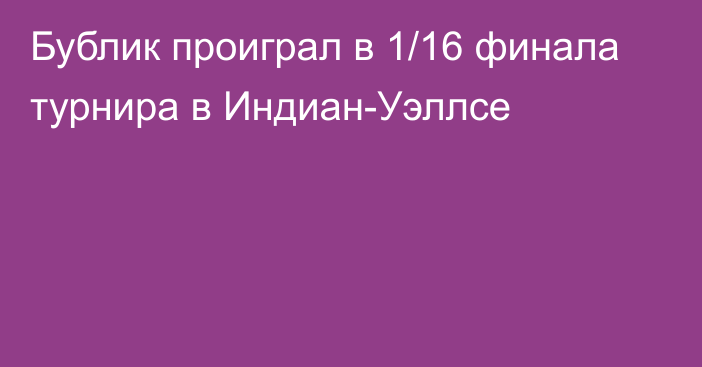 Бублик проиграл в 1/16 финала турнира в Индиан-Уэллсе