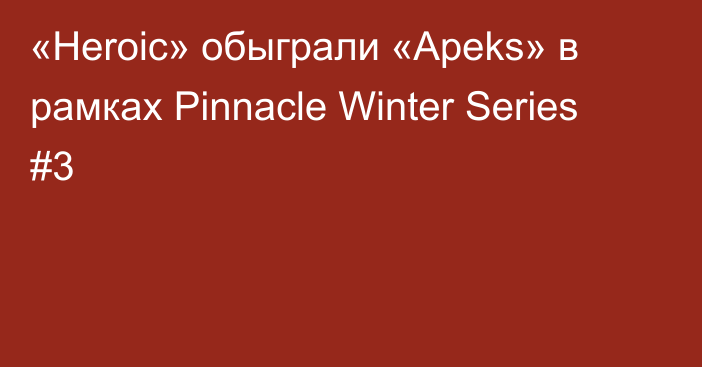 «Heroic» обыграли «Apeks» в рамках Pinnacle Winter Series #3