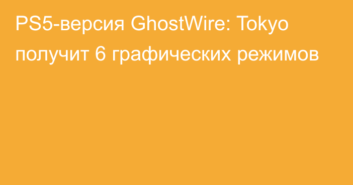 PS5-версия GhostWire: Tokyo получит 6 графических режимов