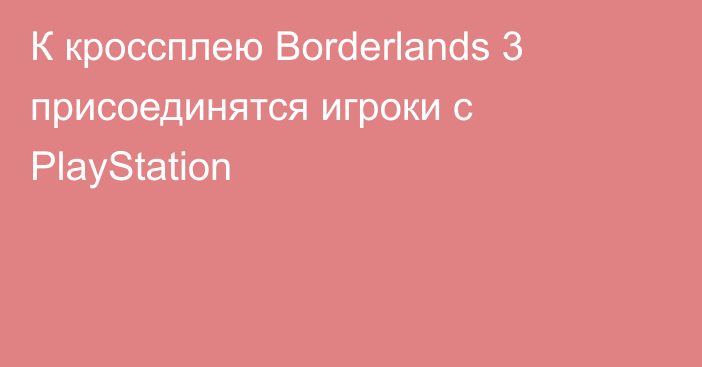 К кроссплею Borderlands 3 присоединятся игроки с PlayStation