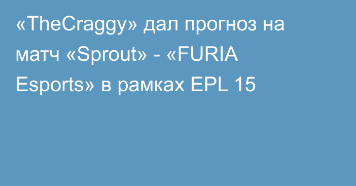 «TheCraggy» дал прогноз на матч «Sprout» - «FURIA Esports» в рамках EPL 15