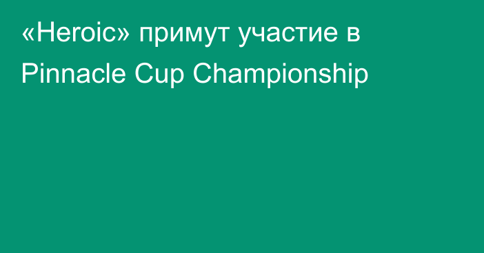 «Heroic» примут участие в Pinnacle Cup Championship