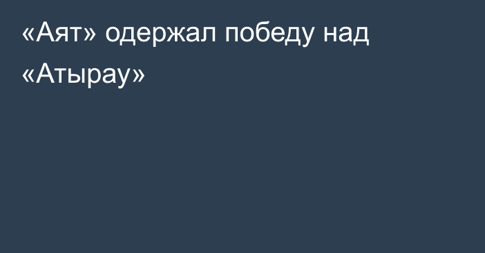 «Аят» одержал победу над «Атырау»