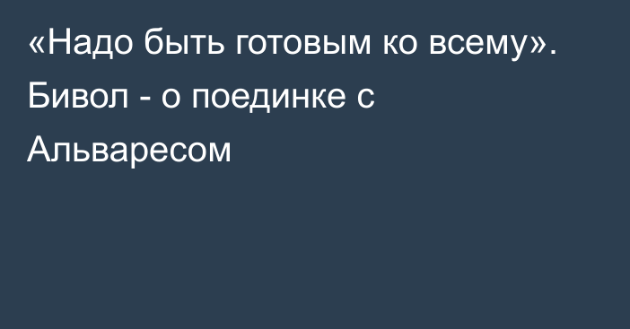 «Надо быть готовым ко всему». Бивол - о поединке с Альваресом