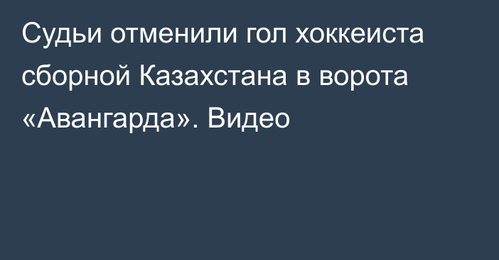 Судьи отменили гол хоккеиста сборной Казахстана в ворота «Авангарда». Видео