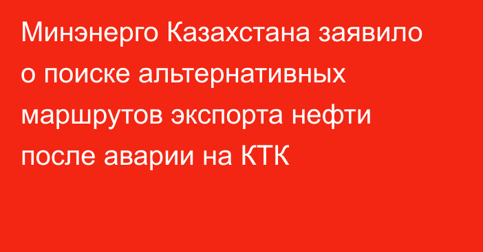 Минэнерго Казахстана заявило о поиске альтернативных маршрутов экспорта нефти после аварии на КТК