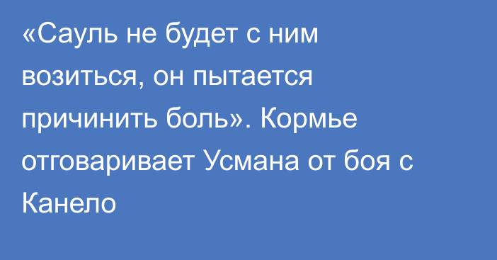 «Сауль не будет с ним возиться, он пытается причинить боль». Кормье отговаривает Усмана от боя с Канело