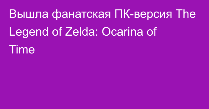 Вышла фанатская ПК-версия The Legend of Zelda: Ocarina of Time