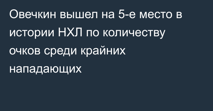 Овечкин вышел на 5-е место в истории НХЛ по количеству очков среди крайних нападающих