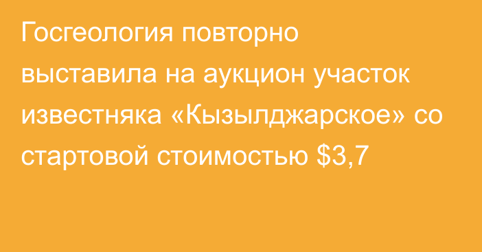 Госгеология повторно выставила на аукцион участок известняка «Кызылджарское» со стартовой стоимостью $3,7
