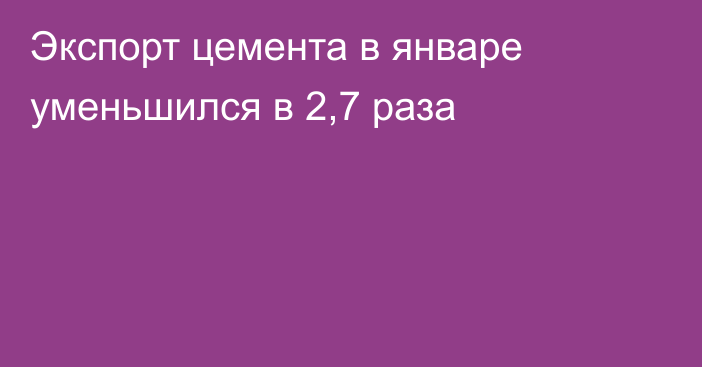 Экспорт цемента в январе уменьшился в 2,7 раза