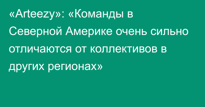 «Arteezy»: «Команды в Северной Америке очень сильно отличаются от коллективов в других регионах»