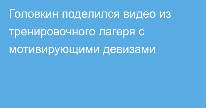 Головкин поделился видео из тренировочного лагеря с мотивирующими девизами