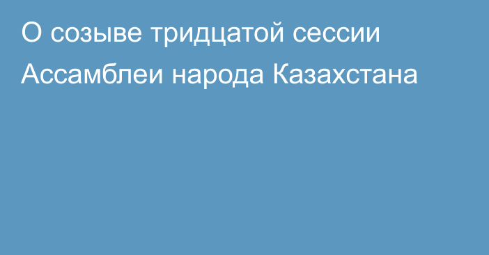 О созыве тридцатой сессии Ассамблеи народа Казахстана