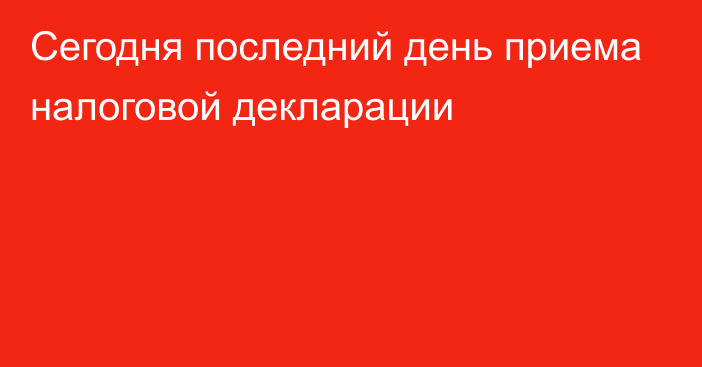 Сегодня последний день приема налоговой декларации