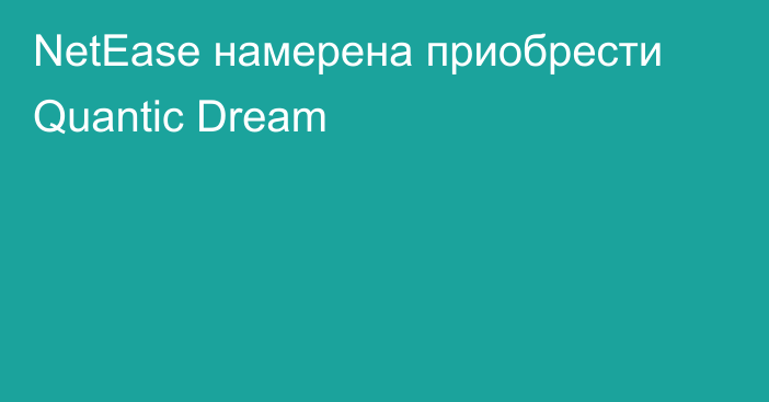 NetEase намерена приобрести Quantic Dream