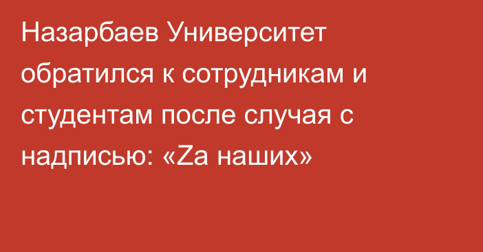 Назарбаев Университет обратился к сотрудникам и студентам после случая с надписью: «Zа наших»