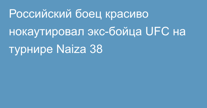Российский боец красиво нокаутировал экс-бойца UFC на турнире Naiza 38