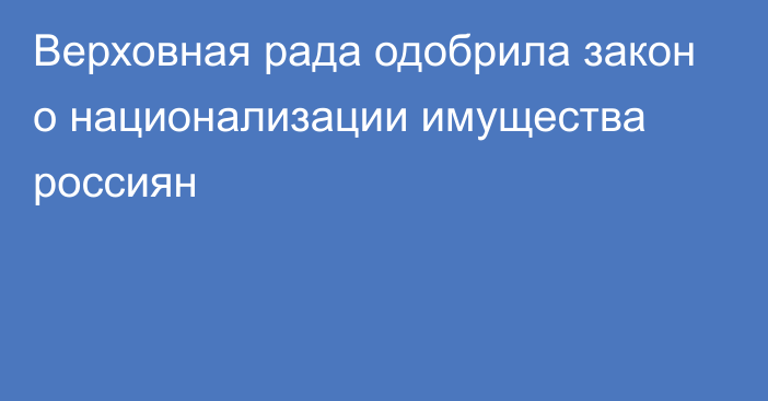 Верховная рада одобрила закон о национализации имущества россиян