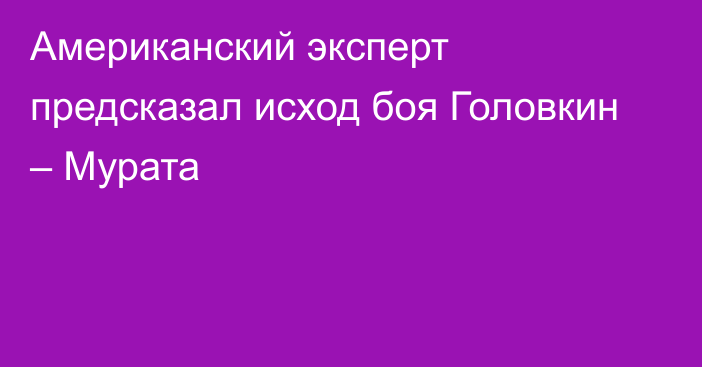 Американский эксперт предсказал исход боя Головкин – Мурата