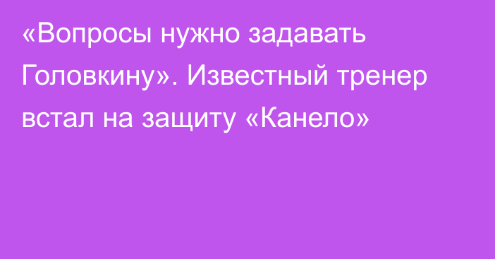 «Вопросы нужно задавать Головкину». Известный тренер встал на защиту «Канело»