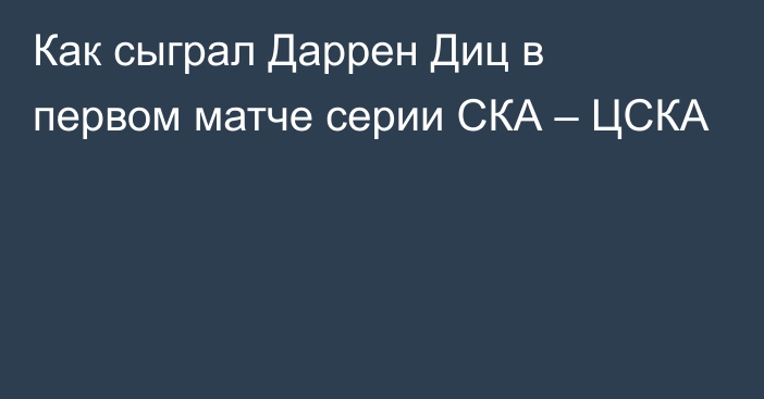 Как сыграл Даррен Диц в первом матче серии СКА – ЦСКА