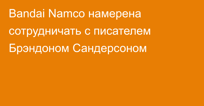 Bandai Namco намерена сотрудничать с писателем Брэндоном Сандерсоном