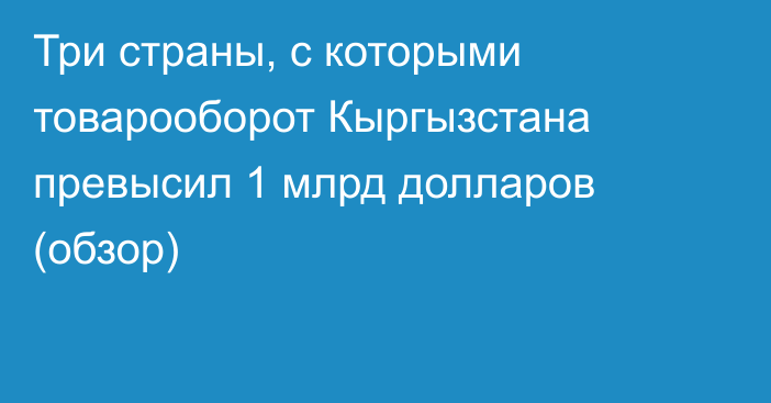 Три страны, с которыми товарооборот Кыргызстана превысил 1 млрд долларов (обзор)