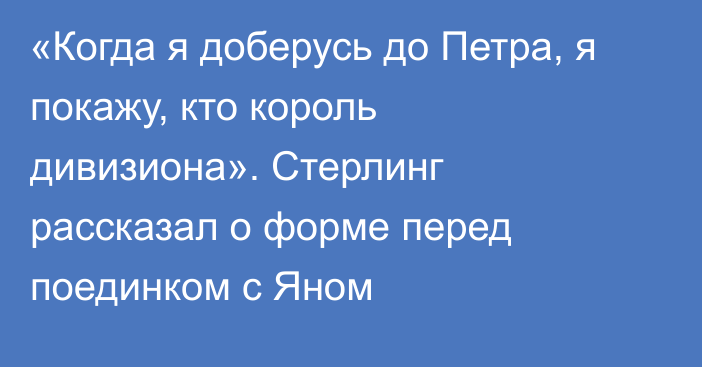 «Когда я доберусь до Петра, я покажу, кто король дивизиона». Стерлинг рассказал о форме перед поединком с Яном